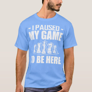 Chess I paused my game to be here w T-Shirt