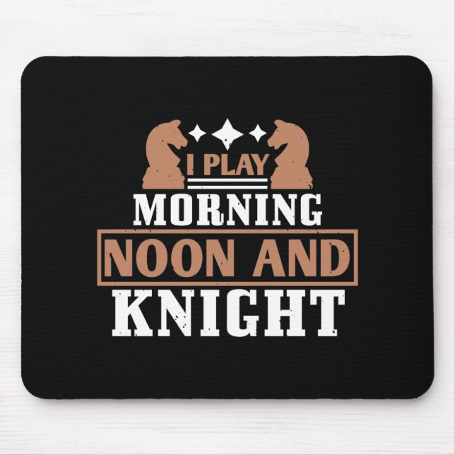 Chess - I play morning noon and knight Mouse Pad (Front)
