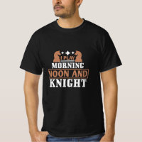 Chess - I play morning noon and knight