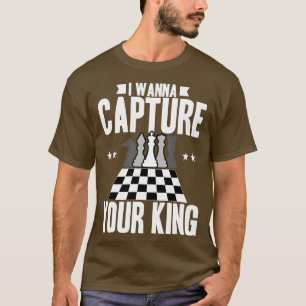 Chess I Wanna Capture Your King T-Shirt