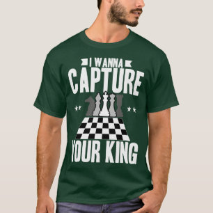 Chess I Wanna Capture Your King T-Shirt