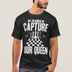 Chess I Wanna Capture Your Queen T-Shirt