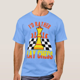 Chess Id Rather Play Chess T-Shirt