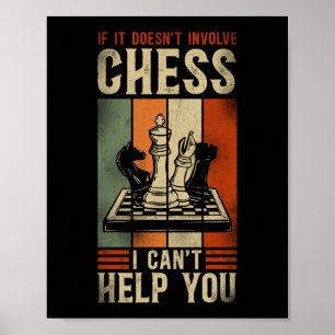 Chess If It Doesn'T Involve Chess I Can'T Help You Poster