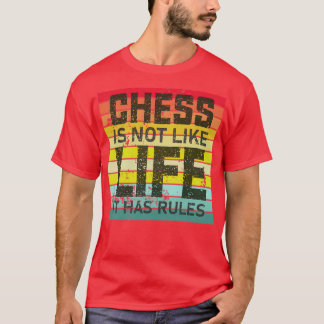 Chess is not like life it has rules T-Shirt