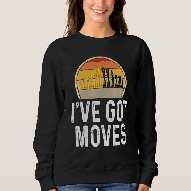 Chess Ive Got Moves Player Board Game Chess Piece Sweatshirt (Front)