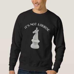 Chess Knight It s Not a Horse  Chess Sweatshirt