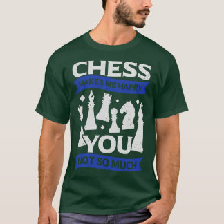 Chess Makes Me Happy You Not So Much  T-Shirt