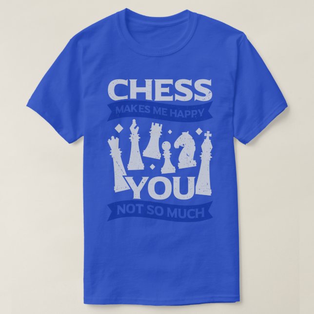 Chess Makes Me Happy You Not So Much T-Shirt (Design Front)