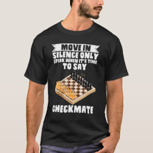 Chess Move In Silence Speak When is Time To Say Ch T-Shirt
