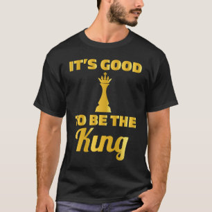 Chess Of It's Good To Be The King In Gold Chess T-Shirt