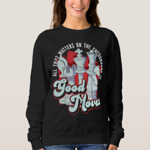 Chess Player All That Matters On The Chessboard Is Sweatshirt