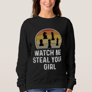Chess Player  Chess Game Watch Me Steal Your Girl Sweatshirt