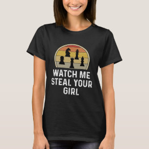 Chess Player  Chess Game Watch Me Steal Your Girl T-Shirt