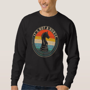 Chess Player It's Not Horse Chess Pieces Knight Bo Sweatshirt