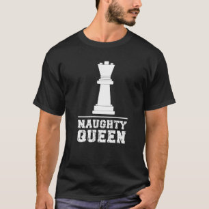 Chess Player  Meme Saying  Naughty Queen T-Shirt