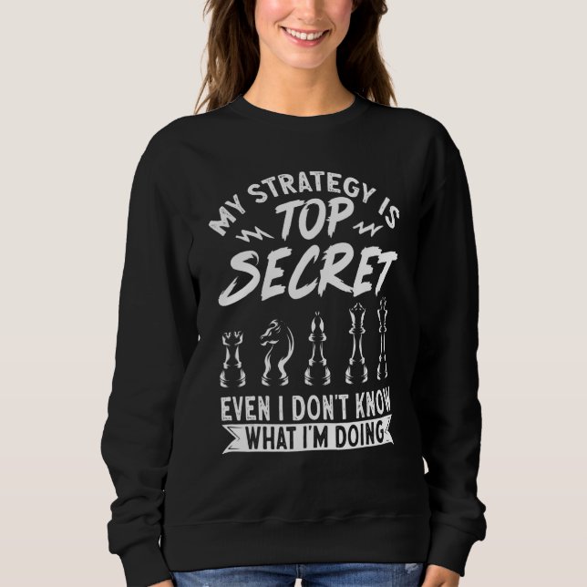 Chess Player My Strategy Is I Don't Know What I'm  Sweatshirt (Front)