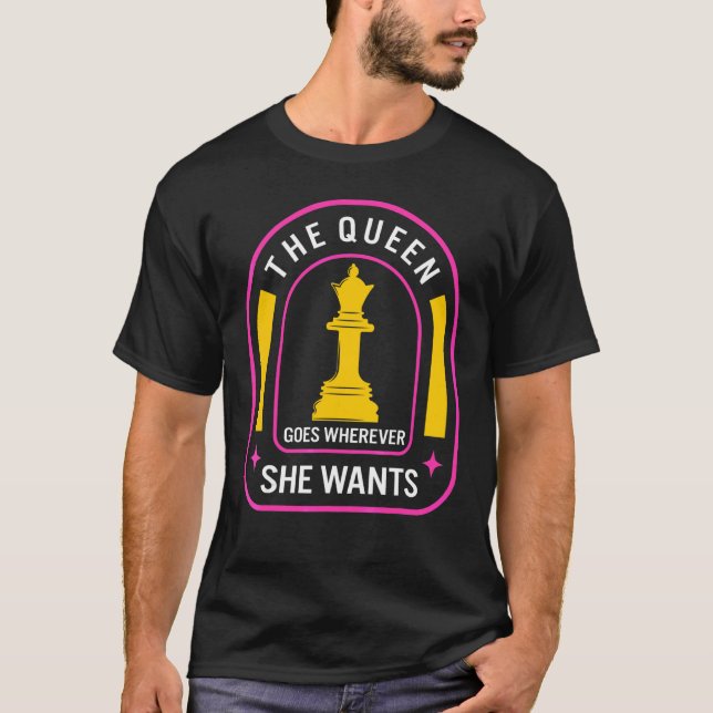 Chess Queen Goes Wherever She Wants Board Game Str T-Shirt (Front)