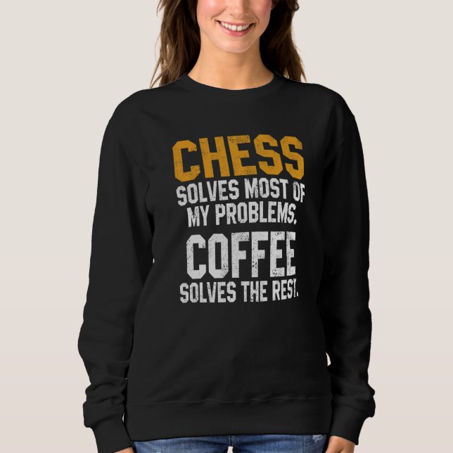 Chess Solves My Problems Coffee  Chess Player King Sweatshirt (Front)
