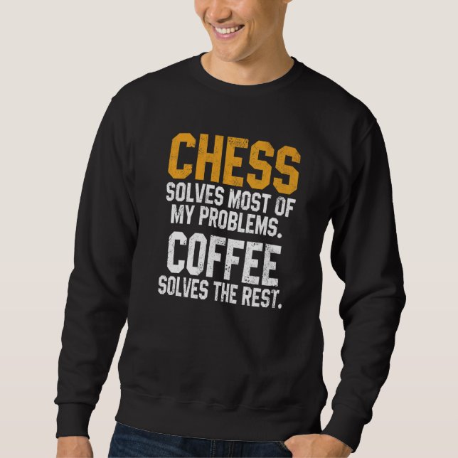 Chess Solves My Problems Coffee  Chess Player King Sweatshirt (Front)