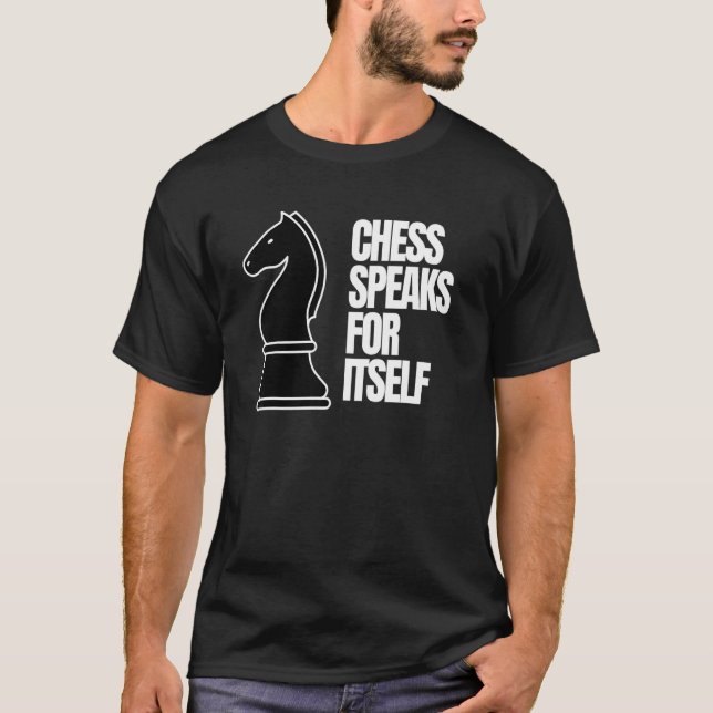Chess Speaks For Itself Tshirt for a Chess Player (Front)