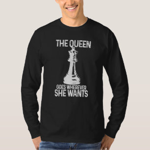 Chess The Queen Goes Wherever She Wants Chess Play T-Shirt