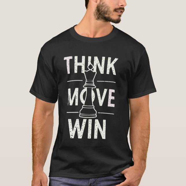 Chess Think Move Win Chess Player King T-Shirt (Front)