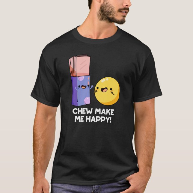 Chew Make Me Happy Funny Candy Pun Dark BG T-Shirt (Front)