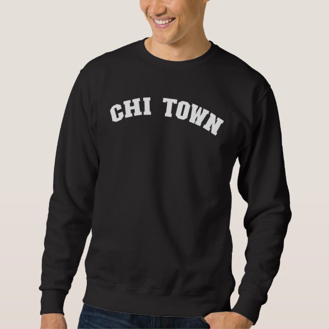 Chi Town Chicago Illinois Pride From Chicago  Chi  Sweatshirt (Front)