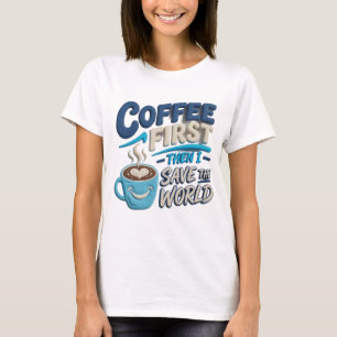 Chic Blue COFFEE FIRST SAVE WORLD Trendy Tee