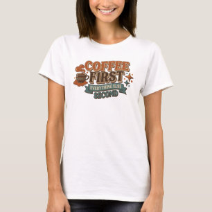 Chic COFFEE FIRST EVERYTHING SECOND Art Design T-Shirt