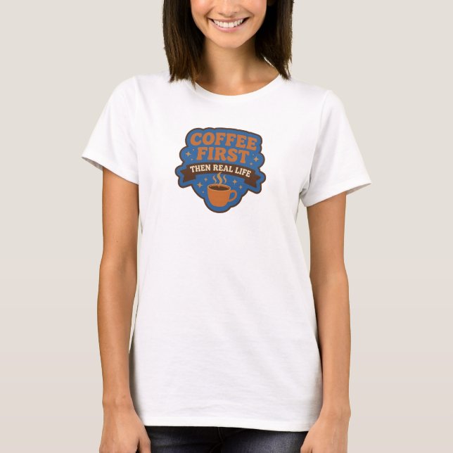 Chic COFFEE FIRST THEN REAL LIFE Graphic Tee (Front)