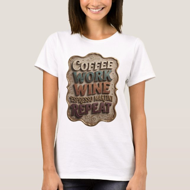 Chic Gold COFFEE WORK WINE ESPRESSO MARTINI REPEAT T-Shirt (Front)