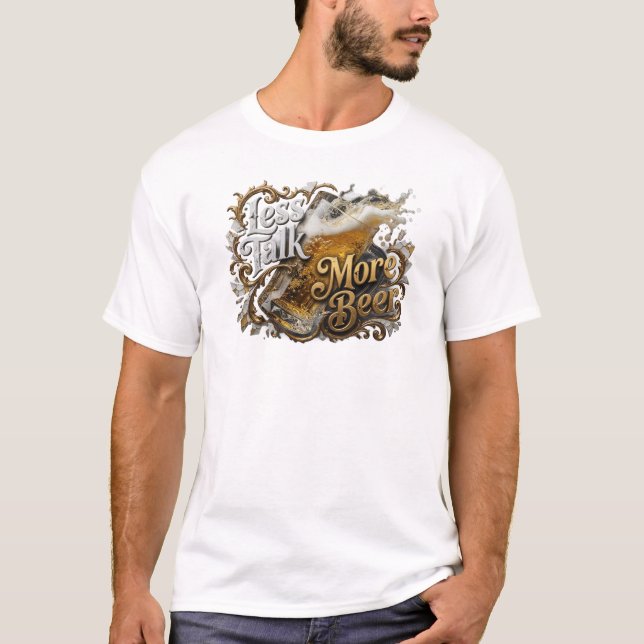 Chic LESS TALK MORE BEER Custom Creation T-Shirt (Front)