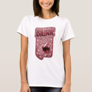 Chic Pink ONE MORE DRINK THEN WE CAN TALK T-Shirt