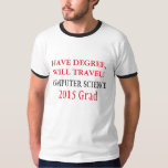 CHIC T_2015 GRADUATE_COMPUTER SCIENCE T-Shirt<br><div class="desc">2015 GRADUATE_HAVE DEGREE,  WILL TRAVEL,  COMPUTER SCIENCE</div>