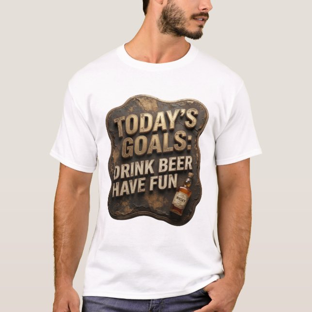 Chic TODAY'S GOALS DRINK BEER HAVE FUN T-Shirt (Front)