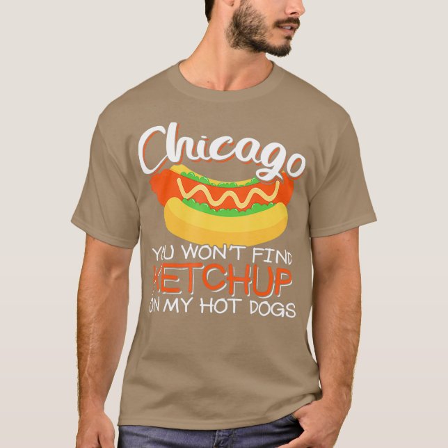 Chicago you wont find ketchup on my hot dog T-Shirt (Front)