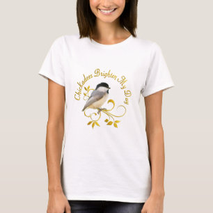 Chickadees Brighten my Day T-Shirt