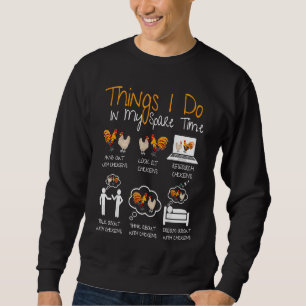 Chicken  6 Things I Do In My Spare Time Chickens   Sweatshirt