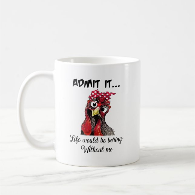 Chicken Admit It Life Would Be Boring Without Me Coffee Mug (Left)