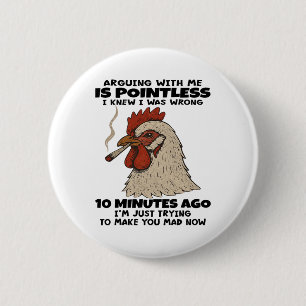 Chicken Arguing With Me Is Pointless I Knew I Was 6 Cm Round Badge
