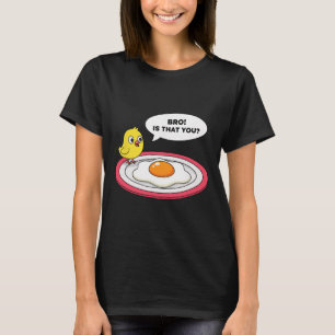 Chicken, Bro! Is That You Chick Sees Fried Egg And T-Shirt