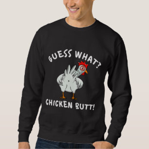 Chicken Butt Guess What Sweatshirt