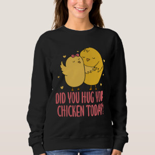 Chicken Chick Farmer Farming Did You Hug Your Chic Sweatshirt