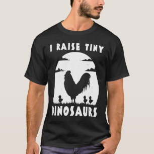 Chicken Famer  I Raise Tiny Dinosaurs Women Men T-Shirt