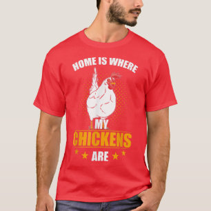 Chicken Farmer Home Is Where My Chickens Are  T-Shirt