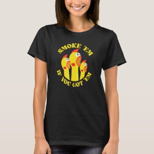 Chicken For Men Smoke Em If You Got Em T-Shirt