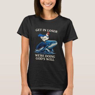 Chicken Get in Loser We're Doing God's Will Christ T-Shirt