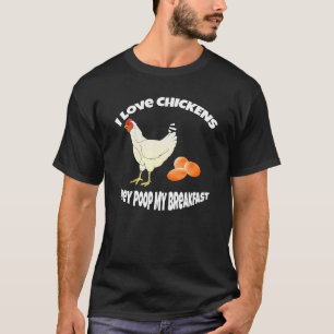 Chicken Humour I Love Chickens They Poop My Breakf T-Shirt